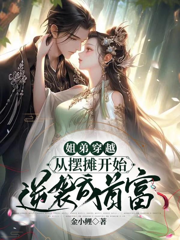 姐弟穿越,从摆摊开始逆袭成首富